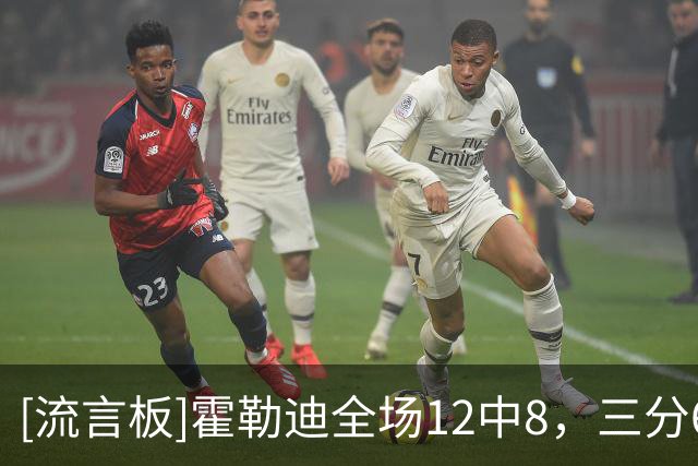 [流言板]霍勒迪全场12中8，三分6中2砍下22分4篮板3助攻1抢断